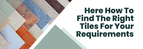 Here How To Find The Right Tiles For Your Requirements