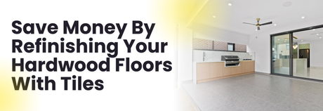 Save Money By Refinishing Your Hardwood Floors With Tiles